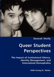 Queer Student Perspectives - The Impact of Institutional Silence, Identity Management, and Internalized Homophobia, Shelly Deanah