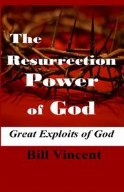 The Resurrection Power of God, Vincent Bill
