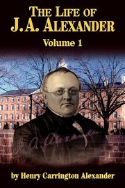 The Life of J a Alexander - Vol. 1, Alexander Henry C.