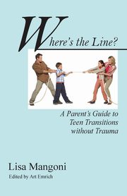 Where's the Line? a Parent's Guide to Teen Transitions Without Trauma, Mangoni Lisa