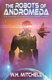 The Robots of Andromeda (Imperium Chronicles, Book 3), Mitchell W. H.