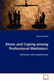 ksiazka tytu: Stress and Coping among Professional Mediators autor: Marshall Patricia