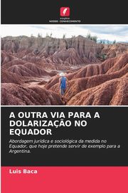 A OUTRA VIA PARA A DOLARIZA?O NO EQUADOR, Baca Luis