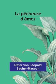 La p?cheuse d'mes, von Leopold Sacher-Masoch Ritter