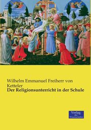 Der Religionsunterricht in der Schule, Ketteler Wilhelm Emmanuel Freiherr von