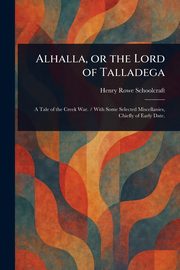 Alhalla, or the Lord of Talladega, Schoolcraft Henry Rowe