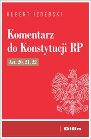 Komentarz do Konstytucji RP art. 20, 21, 22, Izdebski Hubert