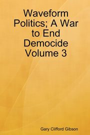 ksiazka tytu: Waveform Politics; A War to End Democide Volume 3 autor: Gibson Gary Clifford