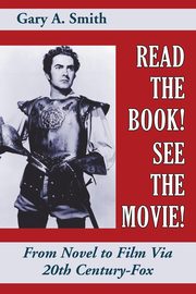 Read the Book! See the Movie! From Novel to Film Via 20th Century-Fox, Smith Gary A.