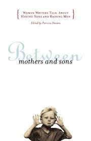 ksiazka tytu: Between Mothers and Sons autor: Stevens Patricia