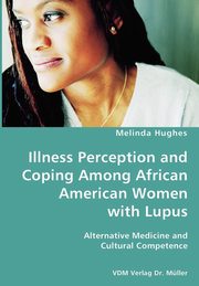 Illness Perception and Coping Among African American Women with Lupus - Alternative Medicine and Cultural Competence, Hughes Melinda
