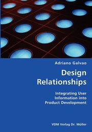 Design Relationships- Integrating User Information into Product Development, Galvao Adriano