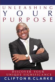 ksiazka tytu: Unleashing Your Purpose autor: Clarke Clifton R
