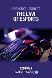 A Practical Guide to the Law of Esports, Lucas Rob