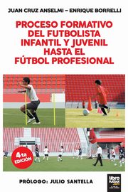 PROCESO FORMATIVO DEL FUTBOLISTA INFANTIL Y JUVENIL HASTA EL FUTBOL PROFESIONAL, Anselmi Juan Cruz