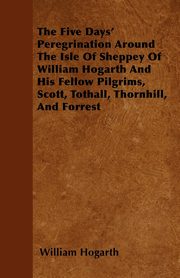The Five Days' Peregrination Around The Isle Of Sheppey Of William Hogarth And His Fellow Pilgrims, Scott, Tothall, Thornhill, And Forrest, Hogarth William