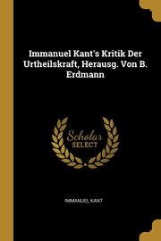Immanuel Kant's Kritik Der Urtheilskraft, Herausg. Von B. Erdmann, Kant Immanuel