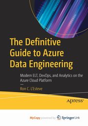 The Definitive Guide to Azure Data Engineering, L'Esteve Ron C.
