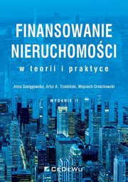 ksiazka tytu: Finansowanie nieruchomoci w teorii i praktyce autor: Szelgowska Anna, Trzebiski Artur A., Orzechowski Wojciech