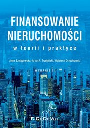 Finansowanie nieruchomoci w teorii i praktyce, Szelgowska Anna, Trzebiski Artur A., Orzechowski Wojciech