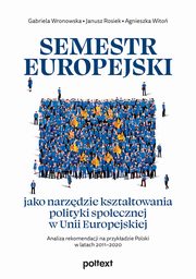 Semestr europejski jako narzdzie ksztatowania polityki spoecznej w Unii Europejskiej, Wronowska Gabriela, Rosiek Janusz, Wito Agnieszka