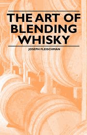 ksiazka tytu: The Art of Blending Whisky autor: Fleischman Joseph