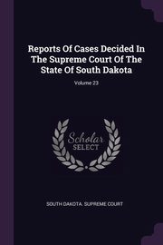 ksiazka tytu: Reports Of Cases Decided In The Supreme Court Of The State Of South Dakota; Volume 23 autor: South Dakota. Supreme Court