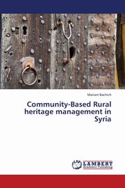 ksiazka tytu: Community-Based Rural heritage management in Syria autor: Bachich Mariam