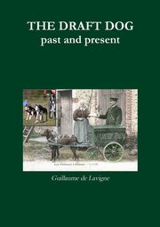THE DRAFT DOG, past and present, de Lavigne Guillaume