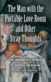 The Man with the Portable Love Room and Other Stray Thoughts, Granahan Andrea
