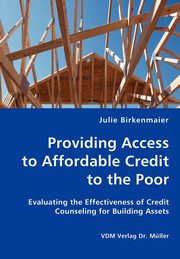 Providing Access to Affordable Credit to the Poor - Evaluating the Effectiveness of Credit Counseling for Building Assets, Birkenmaier Julie