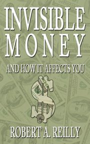 Invisible Money, Reilly Robert A.