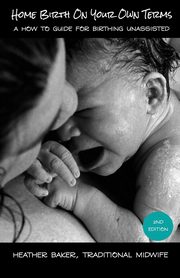 Home Birth On Your Own Terms, Baker Heather