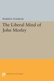 Liberal Mind of John Morley, Staebler Warren