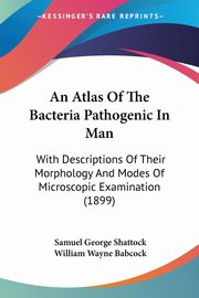 An Atlas Of The Bacteria Pathogenic In Man, Shattock Samuel George