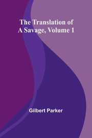 The Translation of a Savage, Volume 1, Parker Gilbert