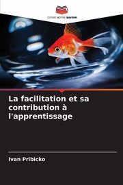 La facilitation et sa contribution ? l'apprentissage, Pribicko Ivan