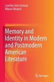 Memory and Identity in Modern and Postmodern American Literature, Grmusa Lovorka Gruic