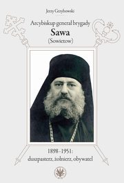 Arcybiskup genera brygady Sawa (Sowietow) 1898-1951 duszpasterz, onierz, obywatel, Grzybowski Jerzy