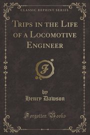 ksiazka tytu: Trips in the Life of a Locomotive Engineer (Classic Reprint) autor: Dawson Henry