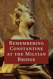 Remembering Constantine at the Milvian Bridge, Van Dam Raymond