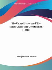 The United States And The States Under The Constitution (1888), Patterson Christopher Stuart