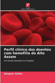 Perfil clnico dos doentes com hemofilia do Alto Assam, Dutta Anupam