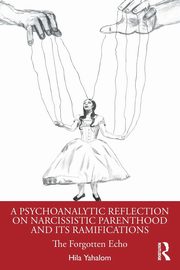 A Psychoanalytic Reflection on Narcissistic Parenthood and its Ramifications, Yahalom Hila