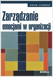 Zarzdzanie emocjami w organizacji, Cichosz Adam