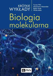 Krtkie wykady. Biologia molekularna, McLenann Alexander, Bates Andy, Turner Phil, White Michael