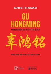 Gu Hongming prekursorem idei fuzji cywilizacji., Tylkowski Marek