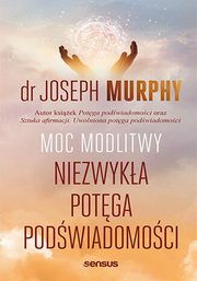 Moc modlitwy. Niezwyka potga podwiadomoci, Joseph Murphy