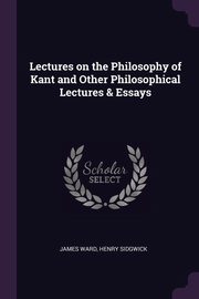 ksiazka tytu: Lectures on the Philosophy of Kant and Other Philosophical Lectures & Essays autor: Ward James