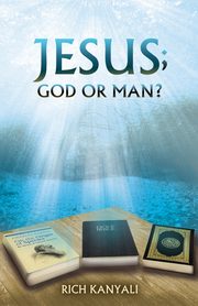 Jesus; God or Man?, Kanyali Rich